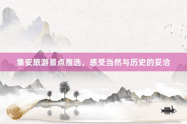 集安旅游景点推选，感受当然与历史的妥洽