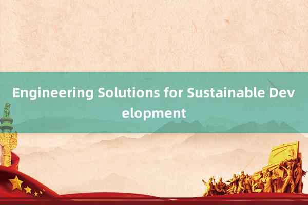 Engineering Solutions for Sustainable Development