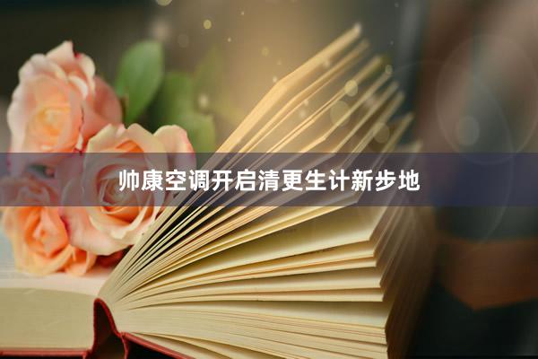 帅康空调开启清更生计新步地
